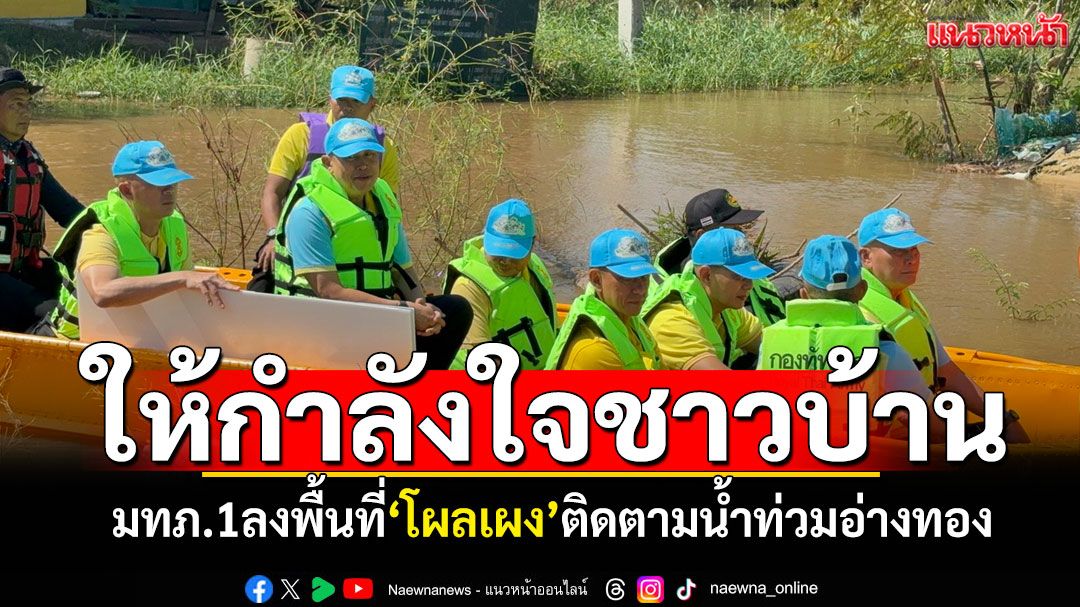 มทภ.1ลงพื้นที่'โผลเผง' ติดตามสถานการณ์อุทกภัยอ่างทอง  อดทนอีกนิด-ระดับน้ำเริ่มทรงตัว