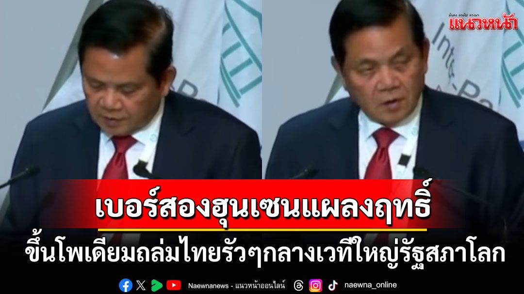'อุช โบฤทธิ์'เบอร์สองฮุนเซน ขึ้นโพเดียมถล่มไทยกลางเวทีใหญ่IPU โวยเจอสงครามจิตวิทยา