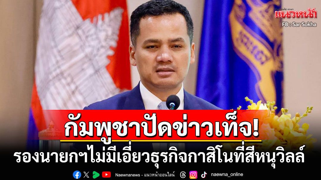 กัมพูชาโต้ทันควัน! 'ดร.ซาร์ โสคา'รองนายกฯไม่เกี่ยวข้องกับกาสิโนจินเป่ยในสีหนุวิลล์