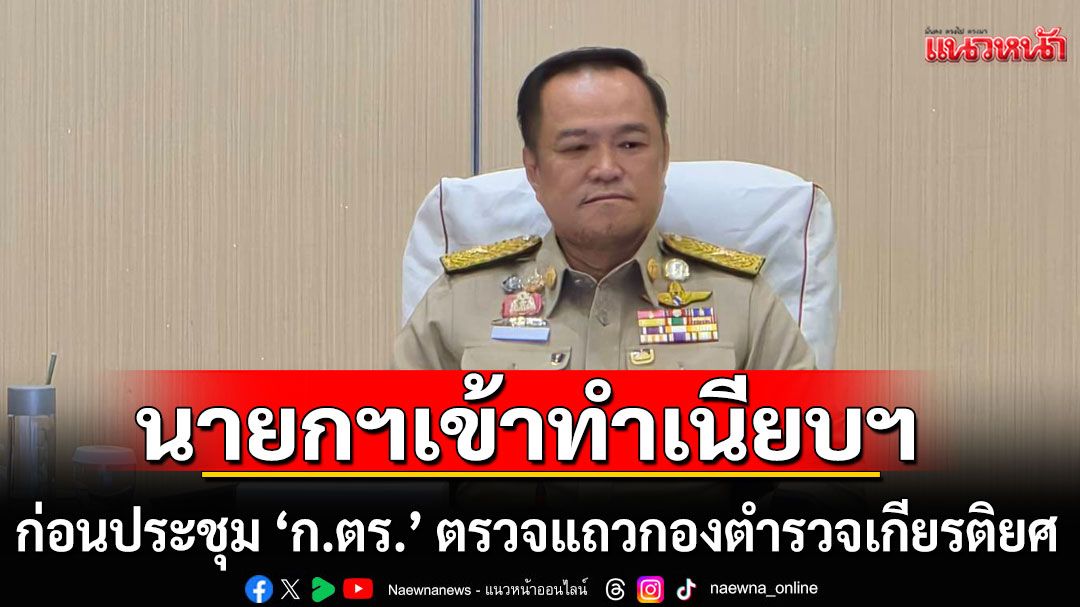 นายกฯเข้าทำเนียบฯ ก่อนประชุม ‘ก.ตร.’ ตรวจแถวกองตำรวจเกียรติยศ ‘บิ๊กวิน’ เริ่มงานวันแรก