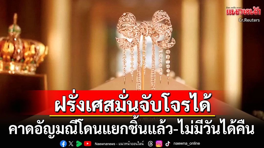 ฝรั่งเศสเชื่อมือตร.ลากคอโจรปล้นลูฟวร์ได้ อัญมณี8ชิ้นยุคนโปเลียนไม่มีวันได้คืน