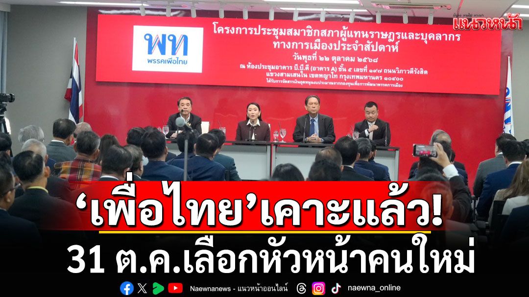 'เพื่อไทย'เคาะวันเลือกหัวหน้าคนใหม่ 31 ต.ค.นี้ ให้'ชูศักดิ์'นั่งรักษาการแทน