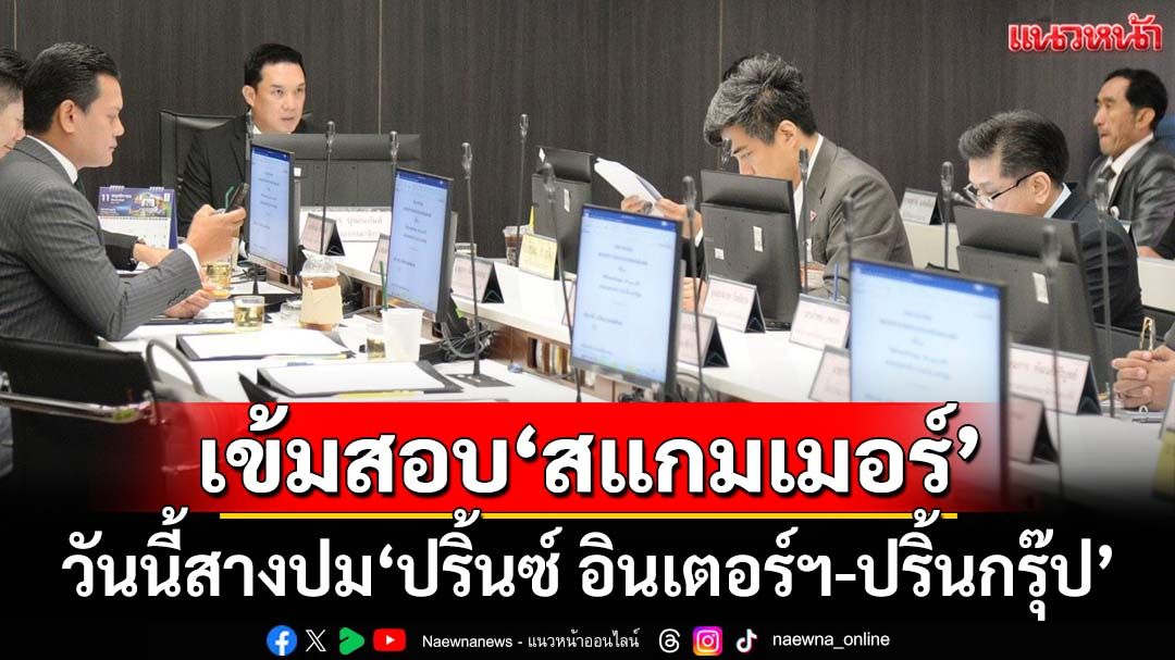 ‘กมธ.ปปง.’เข้มสอบ‘สแกมเมอร์’ ลั่นวันนี้รู้ผล‘ปริ้นซ์ อินเตอร์ฯ-ปริ้นกรุ๊ป’บริษัทเดียวกับหรือไม่