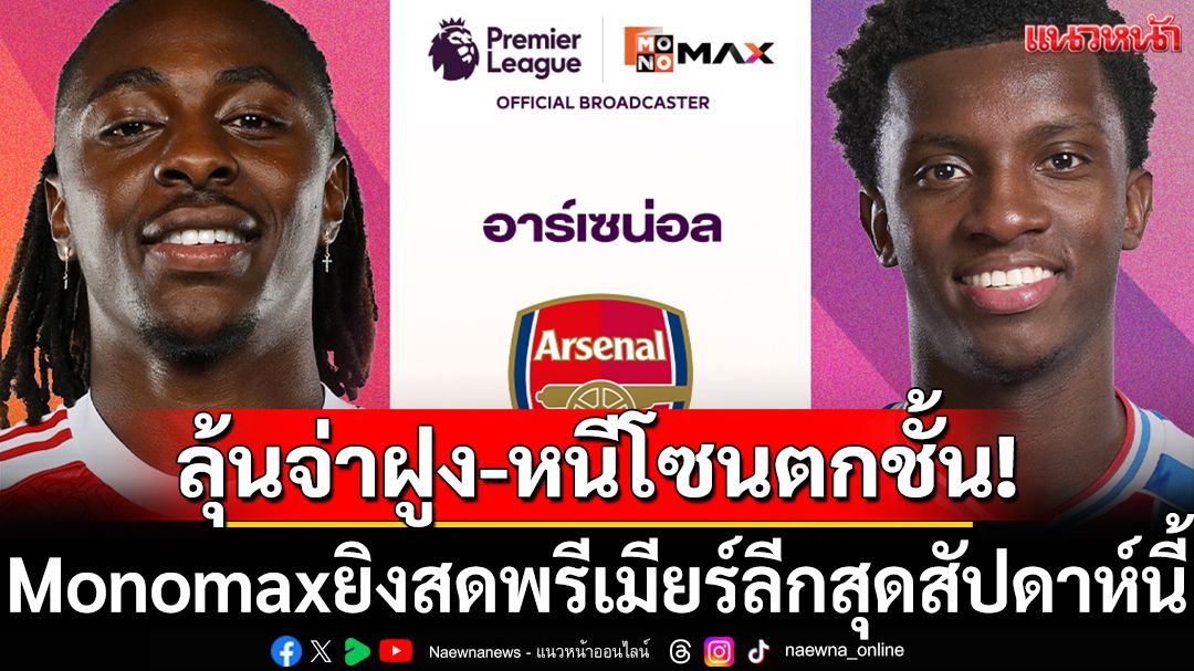 ลุ้นจ่าฝูง-หนีโซนตกชั้น!Monomaxยิงสดพรีเมียร์ลีกสุดสัปดาห์นี้