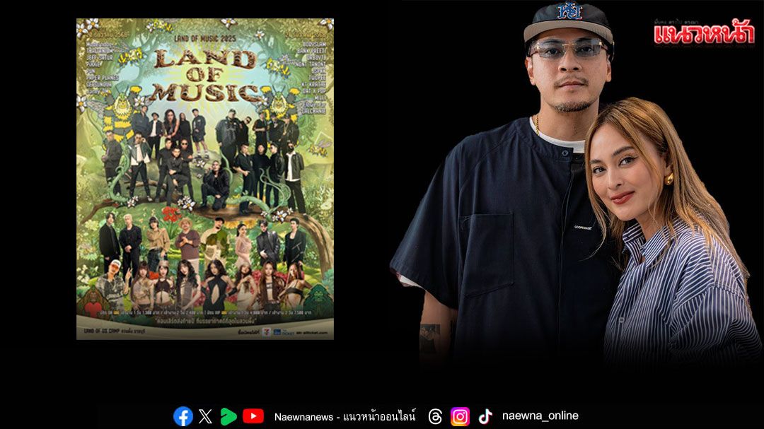'เวย์ - นานา'ตอกย้ำการันตีเทศกาลดนตรีดีๆ ที่มีมาตรฐานเทียบเท่าระดับสากล 'LAND OF MUSIC 2025'