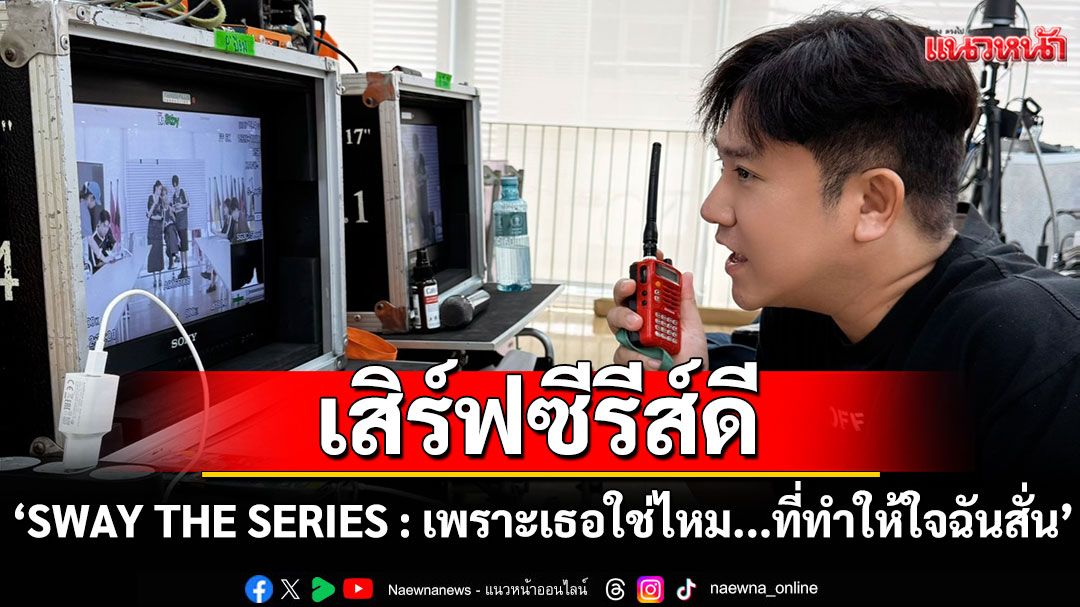 'ช่อง 7HD' เสิร์ฟซีรีส์ดี ชวนจิ้น ปลุกแรงบันดาลใจ'SWAY THE SERIES : เพราะเธอใช่ไหม...ที่ทำให้ใจฉันสั่น'