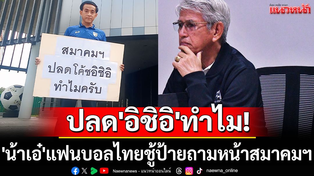 ปลด'อิชิอิ'ทำไม!'น้าเอ๋'แฟนบอลไทยชู้ป้ายถามหน้าสมาคมฯ