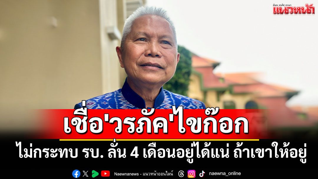 'โสภณ'เชื่อ'วรภัค'ไขก๊อก รมช.คลังไม่กระทบรัฐบาล ลั่น 4 เดือนอยู่ได้แน่นอน ถ้าเขาให้อยู่