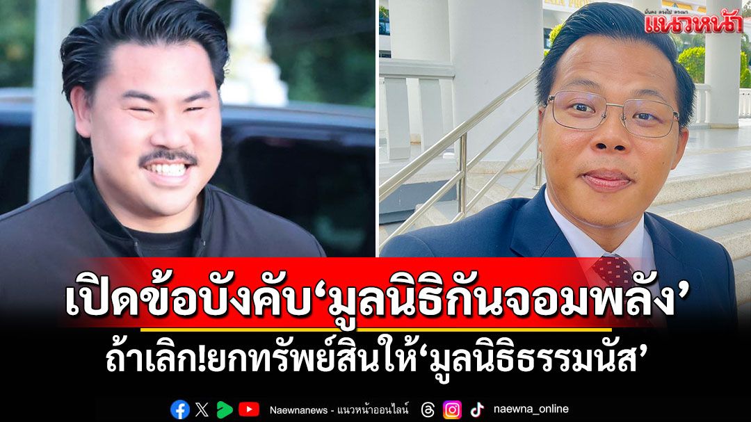 'ทนายสิทธิมนุษยชน'เปิดข้อบังคับ'มูลนิธิกันจอมพลัง' ถ้าเลิก!ยกทรัพย์สินให้'มูลนิธิธรรมนัส'