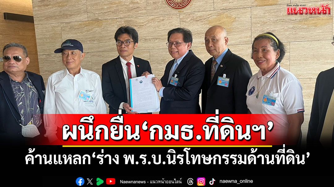 ‘3 สมาคมอนุรักษ์ฯ’ผนึกยื่น‘กมธ.ที่ดินฯ’ ค้านแหลก‘ร่าง พ.ร.บ.นิรโทษกรรมด้านที่ดิน’
