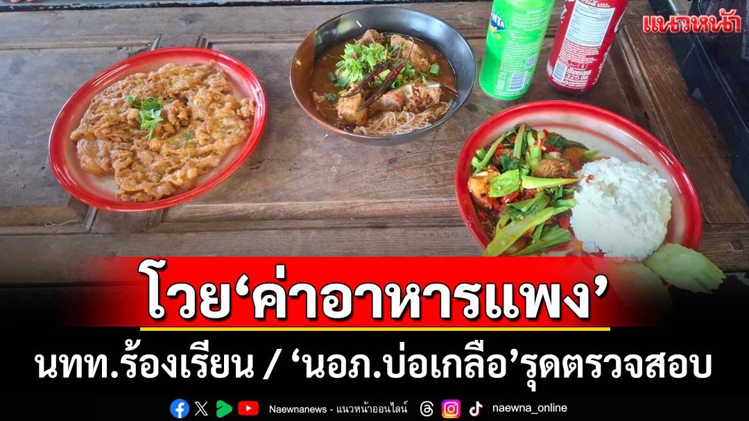 โวย‘ค่าอาหารแพง’! นทท.โพสต์ร้องเรียน ‘นอภ.บ่อเกลือ’รุดตรวจสอบ กำชับแนวปฏิบัติ