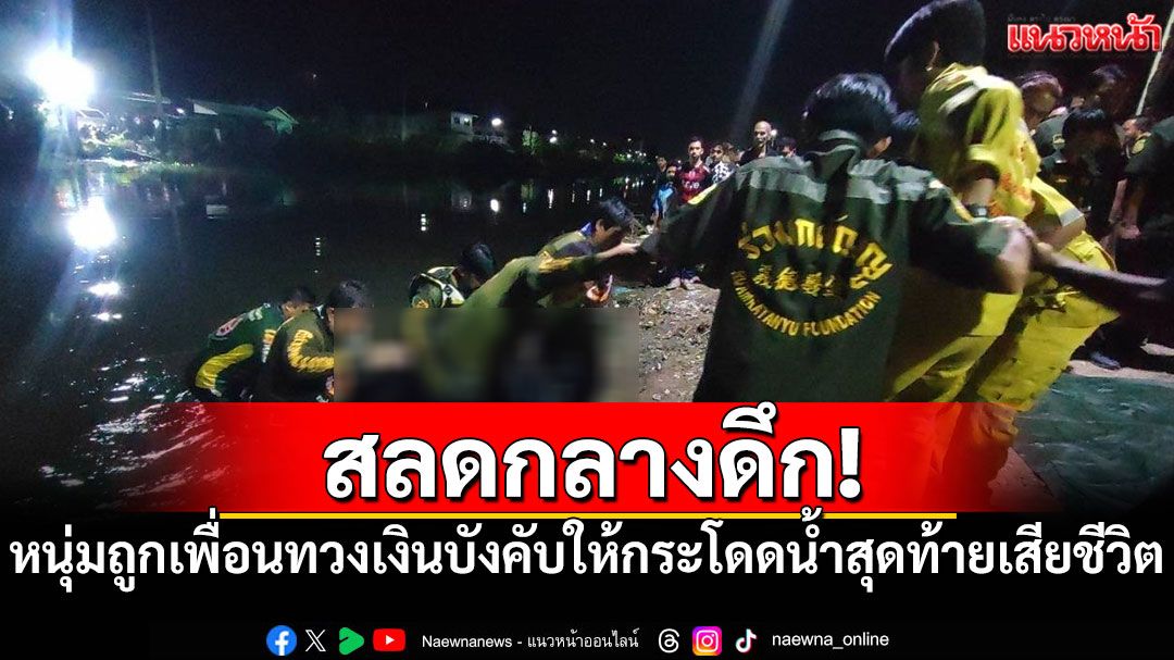 สลดกลางดึก! หนุ่มถูกเพื่อนทวงเงินบังคับให้กระโดดน้ำ สุดท้ายเสียชีวิต