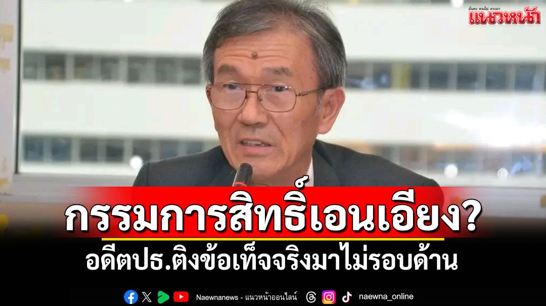 กรรมการสิทธิ์เอนเอียง? อดีตปธ.ติงข้อเท็จจริงไม่รอบด้าน