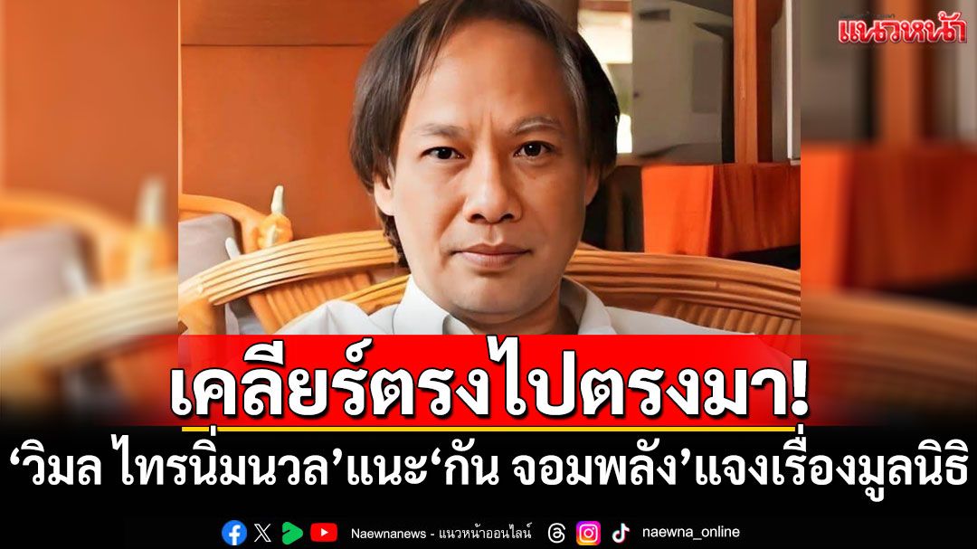 'วิมล ไทรนิ่มนวล'แนะ'กัน จอมพลัง' เคลียร์เรื่องมูลนิธิให้ชัดเจน