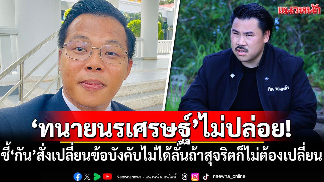 'ทนายนรเศรษฐ์'ไม่ปล่อย! ชี้'กัน จอมพลัง'สั่งเปลี่ยนข้อบังคับไม่ได้ ลั่นถ้าสุจริตก็ไม่ต้องเปลี่ยน