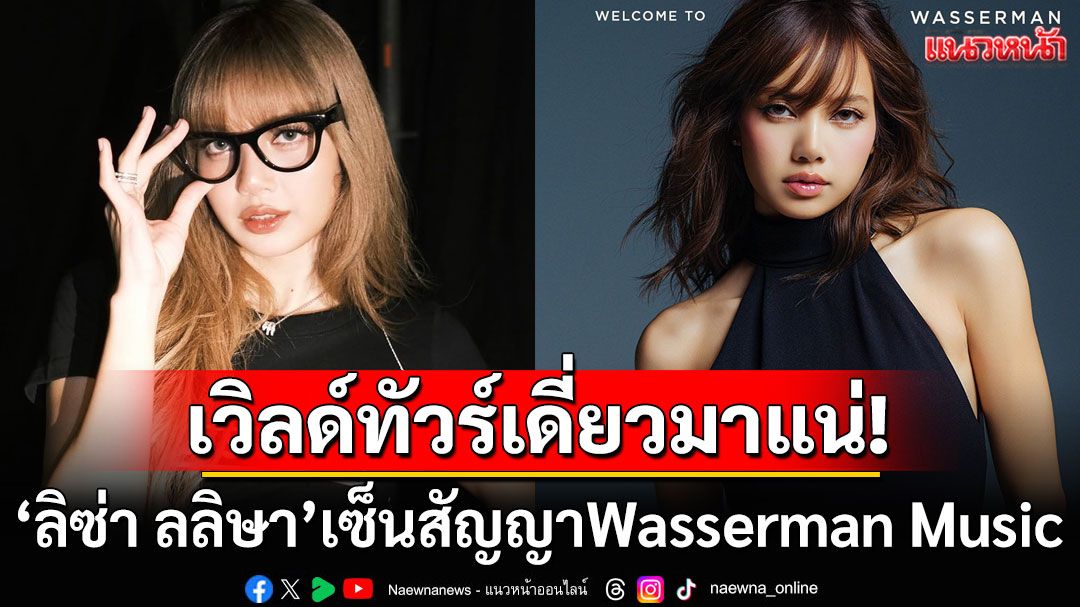 แฟนทั่วโลกเฮ! 'ลิซ่า ลลิษา'เซ็นสัญญา Wasserman Music ส่งสัญญาณ World Tour เดี่ยว