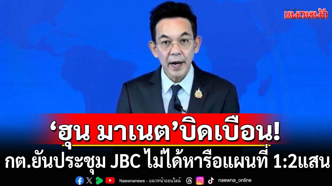 'ฮุน มาเนต'บิดเบือน! กต.ยันประชุม JBC ไม่ได้หารือแผนที่ 1:200,000
