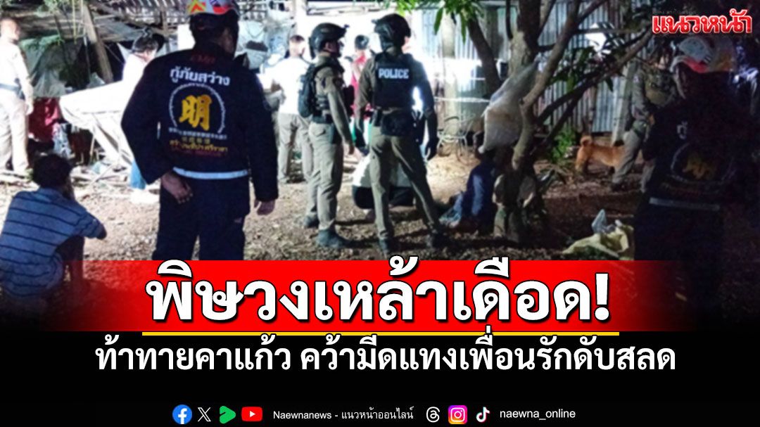 วงเหล้าเดือด! ท้าทายคาแก้ว คว้ามีดแทงเพื่อนรักดับสลด ยืนรอมอบตัว