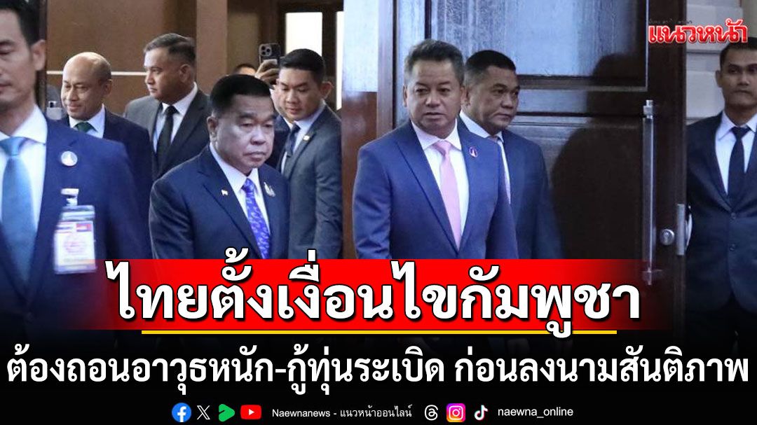 ไทยตั้งเงื่อนไขกัมพูชา ต้องถอนอาวุธหนัก-กู้ทุ่นระเบิด ก่อนลงนามสันติภาพ
