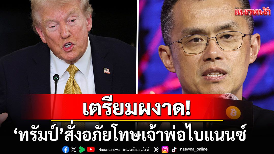 'โดนัลด์ ทรัมป์'มีคำสั่งอภัยโทษเจ้าพ่อไบแนนซ์'จ้าว ฉางเผิง' หลังถูกตัดสินคดีฟอกเงิน