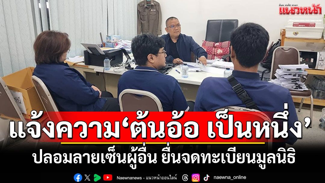 'ผู้ว่าฯนนท์'แจ้งเอาผิด'ต้นอ้อ เป็นหนึ่ง' ปลอมลายเซ็นผู้อื่นยื่นจดทะเบียนมูลนิธิ
