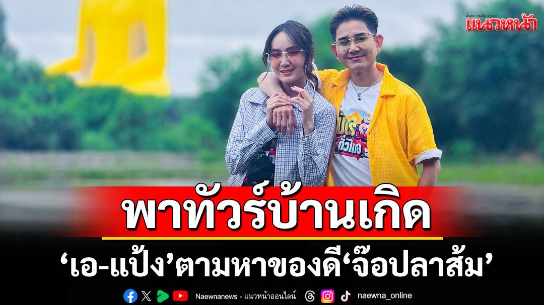 ‘เอ-แป้ง’พาทัวร์บ้านเกิด อ.วิเศษชัยชาญ จ.อ่างทอง ตามหาของดี ‘จ๊อปลาส้ม’