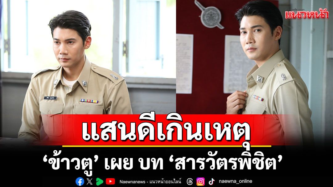 ‘ข้าวตู’ เผย บท ‘สารวัตรพิชิต’แสนดีเกินเหตุ ชวนแฟน ๆ ‘พรหมพยศ’ รอลุ้น