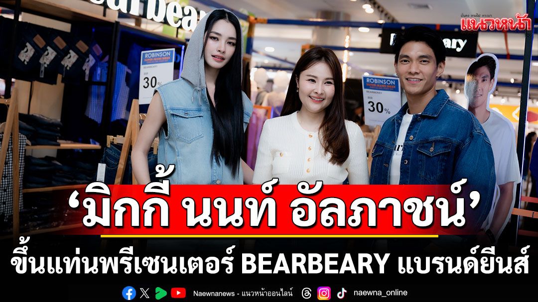 BEARBEARY แบรนด์ยีนส์ เปิดตัวไลน์ผู้ชายครั้งแรก ดึง ‘มิกกี้ นนท์ อัลภาชน์’  ขึ้นแท่นพรีเซนเตอร์