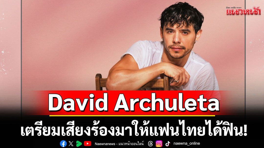 David Archuleta เตรียมเสียงร้องมาให้แฟนไทยได้ฟิน! กับคอนเสิร์ตครั้งแรก