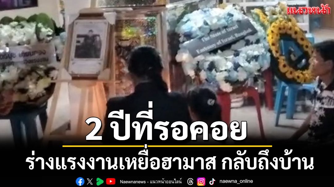 2 ปีที่รอคอย! ร่าง‘แรงงานไทย’เหยื่อฮามาส กลับถึงบ้านหนองบัวลำภู
