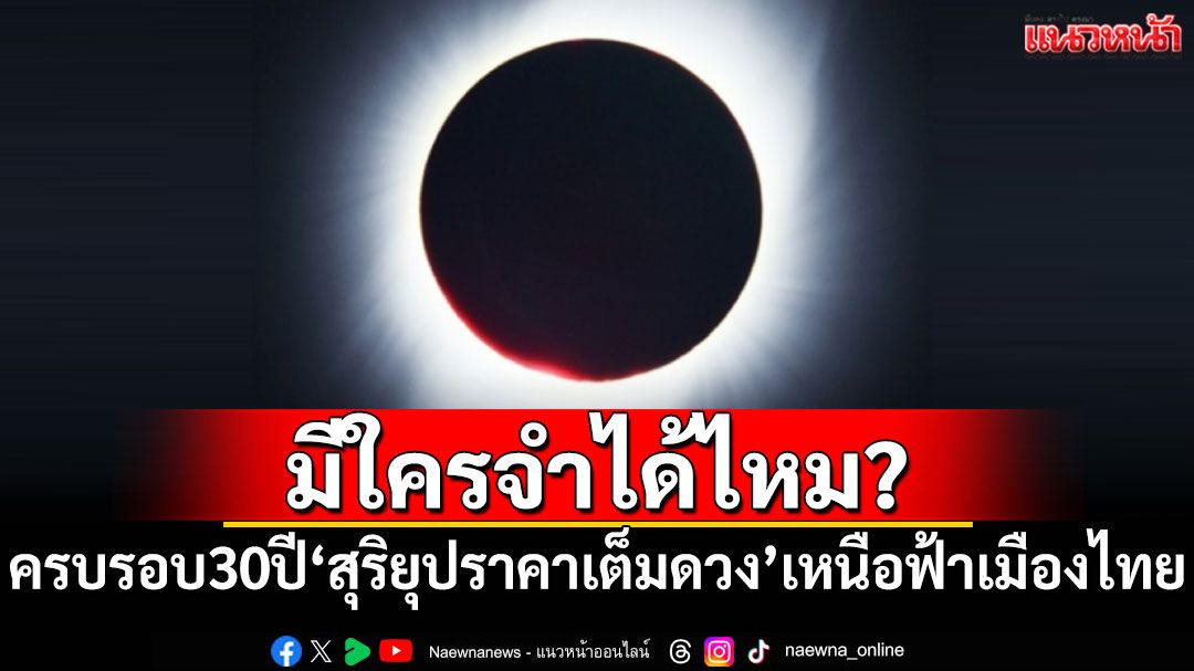 ครบรอบ 30 ปี'สุริยุปราคาเต็มดวง'เหนือฟ้าเมืองไทย รอพบครั้งต่อไปอีก 45 ปี