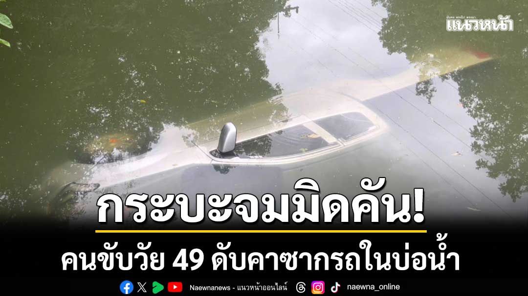กระบะจมมิดคัน! คนขับวัย 49 ดับคาซากรถในบ่อน้ำ คาดตกลงไปในช่วงกลางดึก