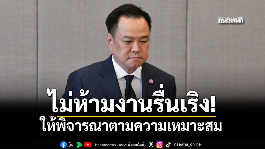 'อนุทิน'เผยราชกิจจานุเบกษา'ไม่สั่งห้าม-ไม่บังคับ'งานรื่นเริง แต่ให้พิจารณาตามความเหมาะสม