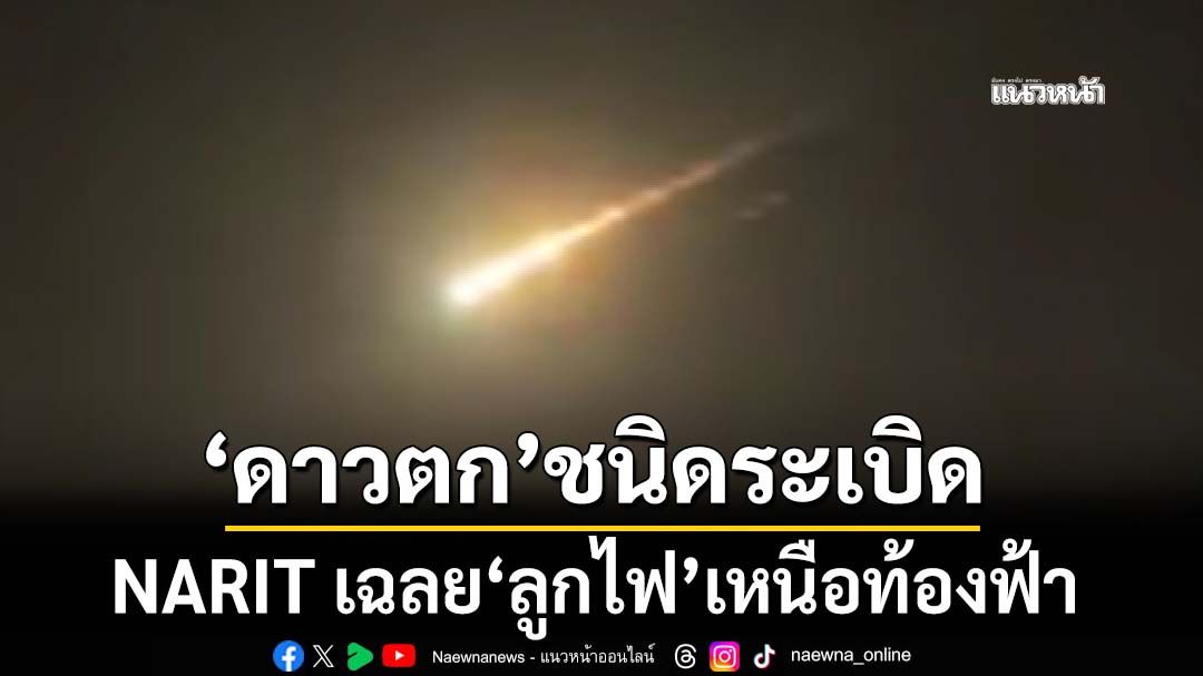 เฉลย‘ลูกไฟ’เหนือท้องฟ้า สถาบันวิจัยดาราศาสตร์ฯชี้เป็น‘ดาวตก’ชนิดระเบิด
