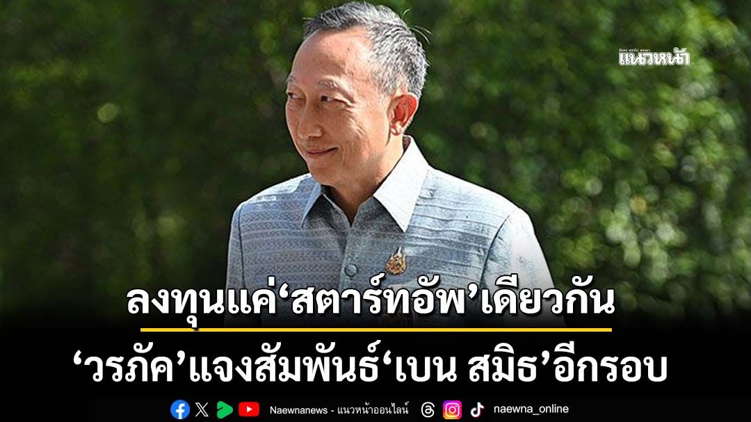‘วรภัค’แจงสัมพันธ์‘เบน สมิธ’ ไม่เคยเห็นธุรกรรมโยงสแกมเมอร์ ยันเคยลงทุนแค่‘สตาร์ทอัพ’เดียวกัน