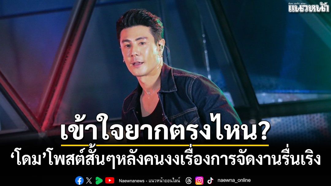 เข้าใจยากตรงไหน? 'โดม'โพสต์สั้นๆง่ายๆ หลังคนงงเรื่องการจัดงานรื่นเริง