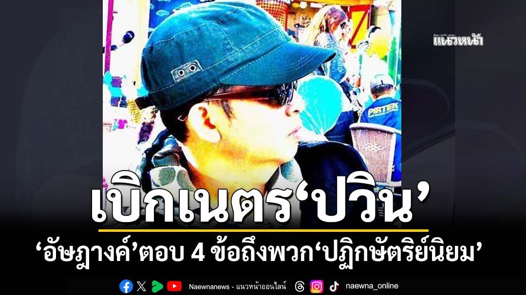 ‘อัษฎางค์’เบิกเนตร‘ปวิน’ ตอบชัดๆ 4 ข้อถึงพวก‘ปฏิกษัตริย์นิยม’