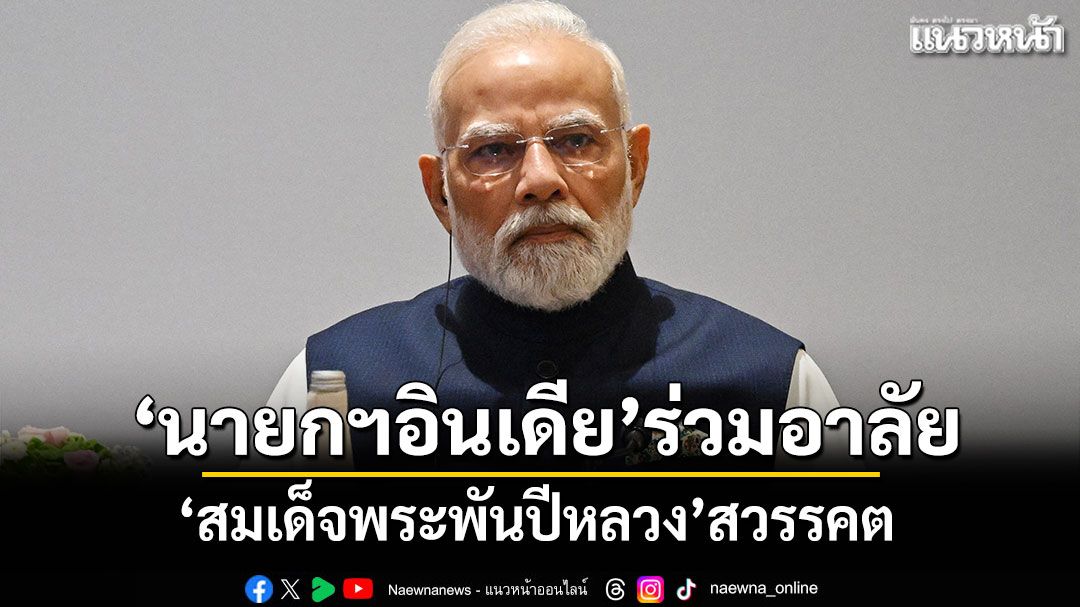'นายกฯอินเดีย'แสดงความอาลัย'สมเด็จพระพันปีหลวง'สวรรคต