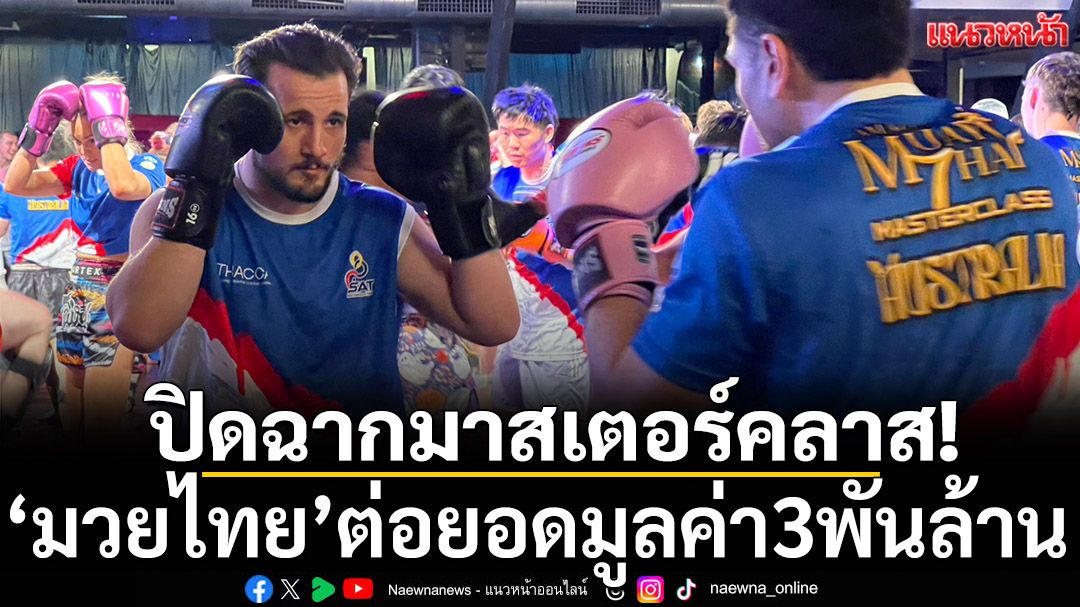 ปิดฉากมาสเตอร์คลาส! มวยไทยต่อยอดมูลค่า3พันล้าน