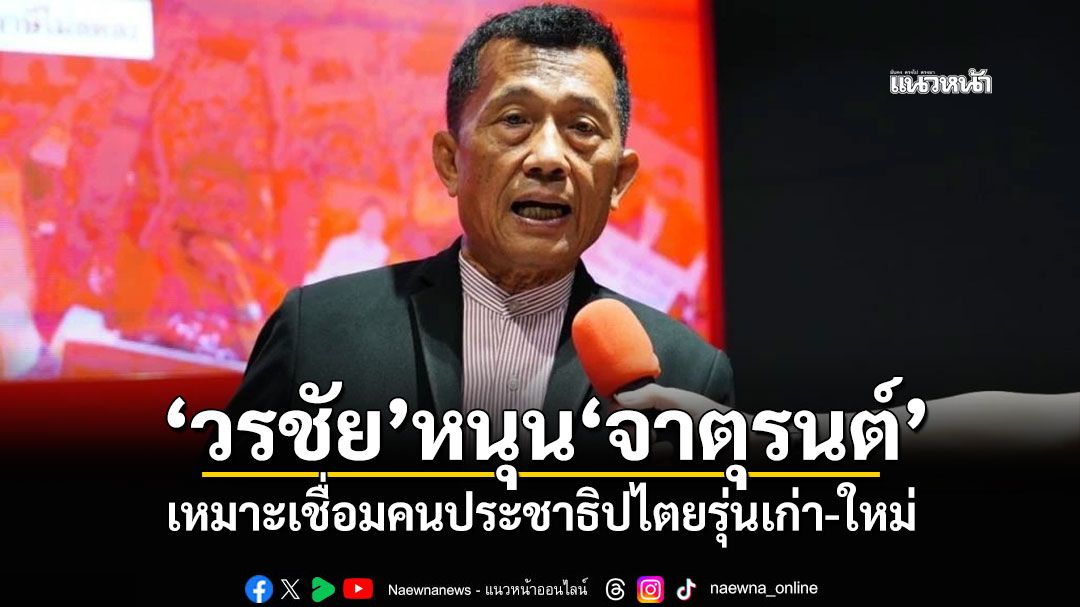 'วรชัย'หนุน'จาตุรนต์' เหมาะเชื่อมคนประชาธิปไตยรุ่นเก่า-ใหม่