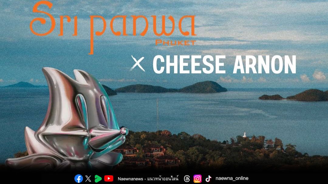 Sri panwa x Cheese Arnon โครงการศิลปินในพำนักครั้งแรกของศรีพันวา