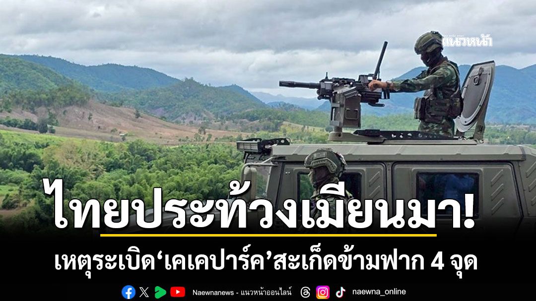 ไทยประท้วงเมียนมา! เหตุระเบิด'เคเคปาร์ค' สะเก็ดข้ามฟากบ้านเรือนเสียหาย 4 จุด