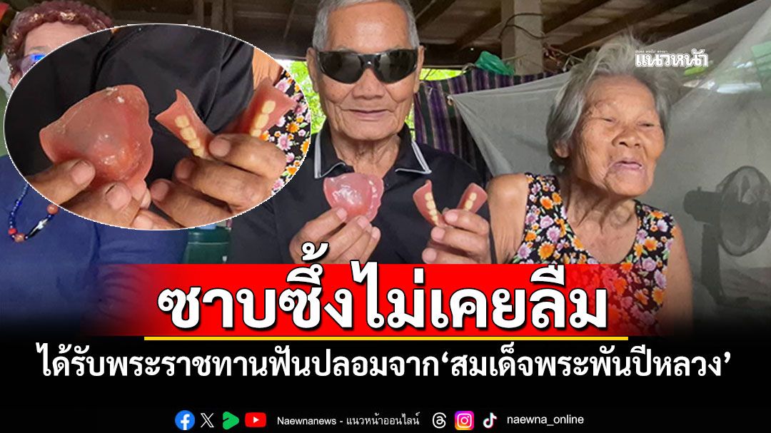 สำนึกในพระมหากรุณาธิคุณ 'ตาโสม88ปี'ไม่เคยลืม ได้รับพระราชทานฟันปลอมจาก'สมเด็จพระพันปีหลวง'