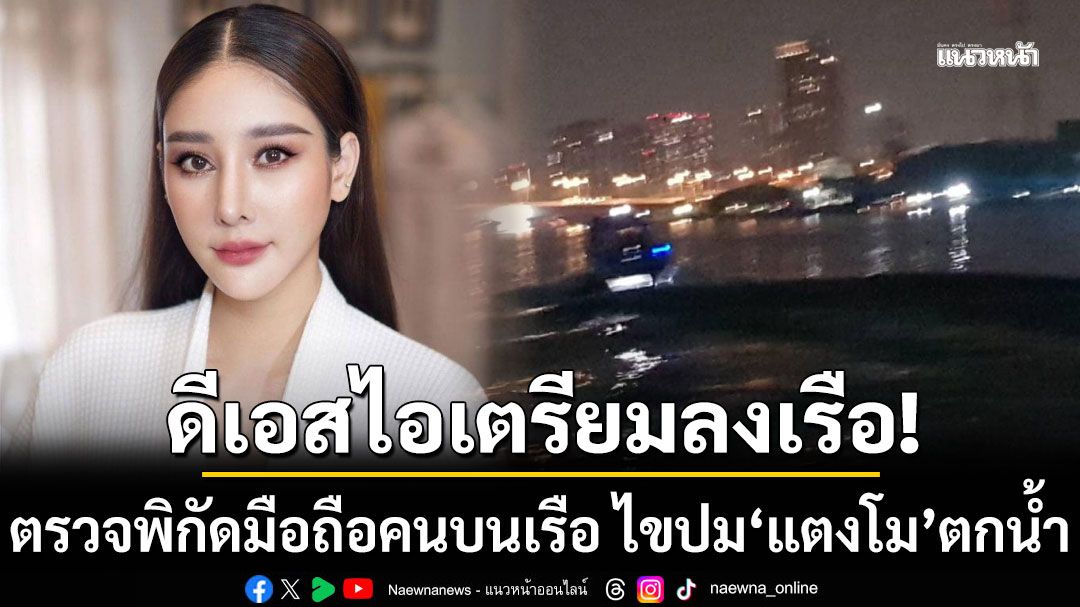 ดีเอสไอ เตรียมลงเรือตรวจพิกัดมือถือคนบนเรือ ไขปม แตงโม ตกน้ำ 28 ต.ค.