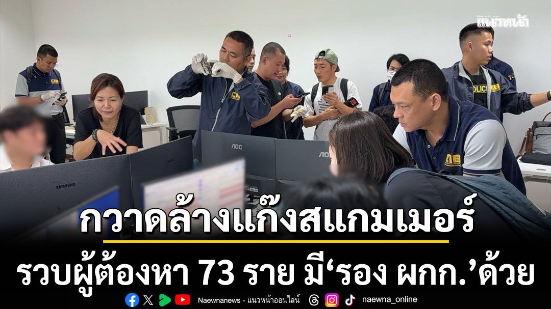 กวาดล้างแก๊งสแกมเมอร์ รวบผู้ต้องหา 73 ราย มี'รอง ผกก.'รวมอยู่ด้วย ยึดทรัพย์กว่า 500 ล้านบาท