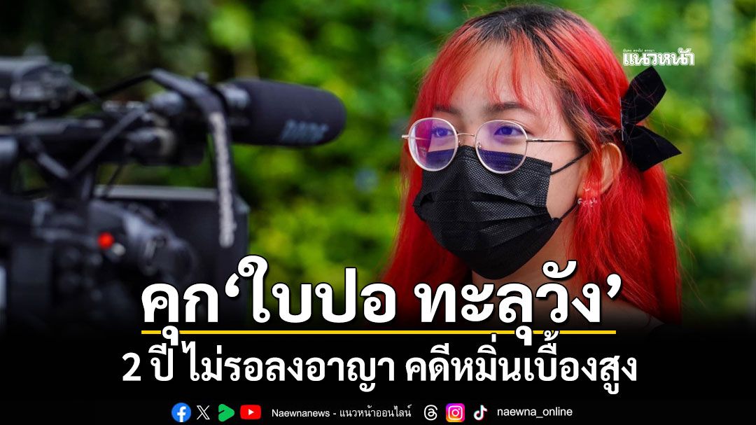 ศาลสั่งคุก'ใบปอ ทะลุวัง' 2 ปี ไม่รอลงอาญา คดีหมิ่นเบื้องสูง