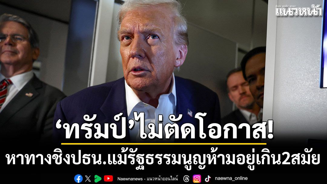 'ทรัมป์'ไม่ตัดโอกาส! หาทางชิงปธน. แม้รัฐธรรมนูญห้ามอยู่เกิน 2 สมัย