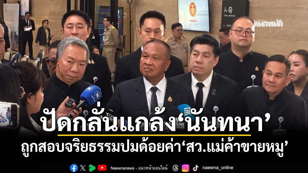 ‘บิ๊กเกรียง’ปัดจ้องกลั่นแกล้ง‘นันทนา’ ถูกสอบจริยธรรมปมด้อยค่า‘สว.แม่ค้าขายหมู’