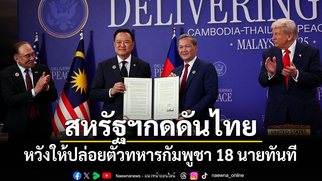 สหรัฐฯกดดันไทย! หวังให้ปล่อยตัวทหารกัมพูชา 18 นายทันที
