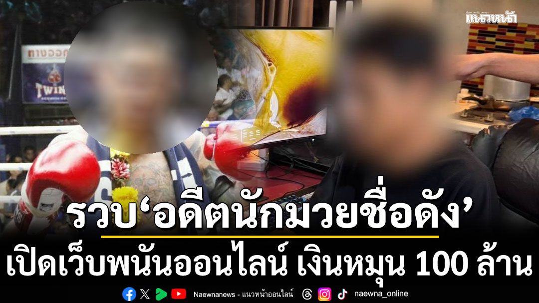 งามหน้า! บุกรวบ'อดีตนักมวยชื่อดัง'ดีกรีแชมป์เวทีใหญ่ เปิดเว็บพนันออนไลน์ เงินหมุนกว่า 100 ล้าน